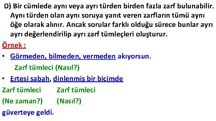 D) Bir cümlede aynı veya ayrı türden birden fazla zarf bulunabilir. Aynı türden olan D) Bir cümlede aynı veya ayrı türden birden fazla zarf bulunabilir. Aynı türden olan