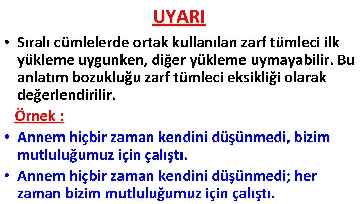 UYARI • Sıralı cümlelerde ortak kullanılan zarf tümleci ilk yükleme uygunken, diğer yükleme uymayabilir. UYARI • Sıralı cümlelerde ortak kullanılan zarf tümleci ilk yükleme uygunken, diğer yükleme uymayabilir.