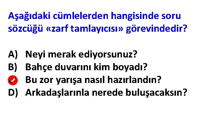 Aşağıdaki cümlelerden hangisinde soru sözcüğü «zarf tamlayıcısı» görevindedir? A) B) C) D) Neyi merak Aşağıdaki cümlelerden hangisinde soru sözcüğü «zarf tamlayıcısı» görevindedir? A) B) C) D) Neyi merak