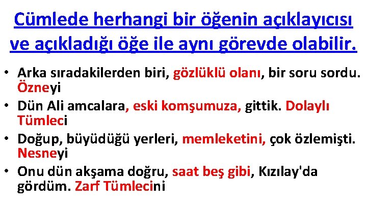 Cümlede herhangi bir öğenin açıklayıcısı ve açıkladığı öğe ile aynı görevde olabilir. • Arka Cümlede herhangi bir öğenin açıklayıcısı ve açıkladığı öğe ile aynı görevde olabilir. • Arka