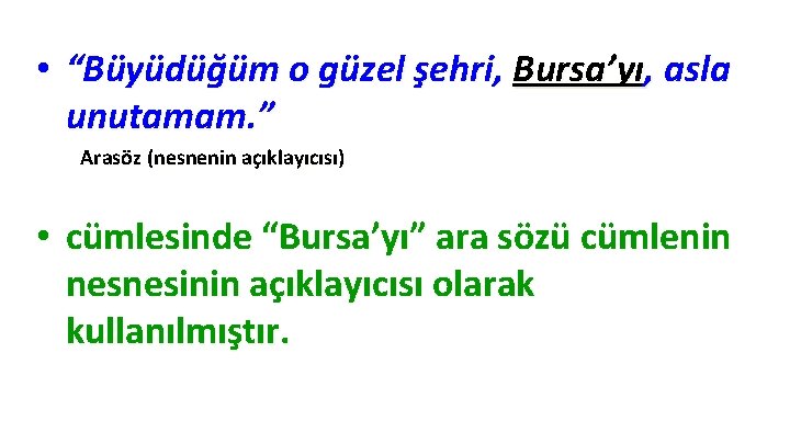 • “Büyüdüğüm o güzel şehri, Bursa’yı, asla unutamam. ” Arasöz (nesnenin açıklayıcısı) • • “Büyüdüğüm o güzel şehri, Bursa’yı, asla unutamam. ” Arasöz (nesnenin açıklayıcısı) •