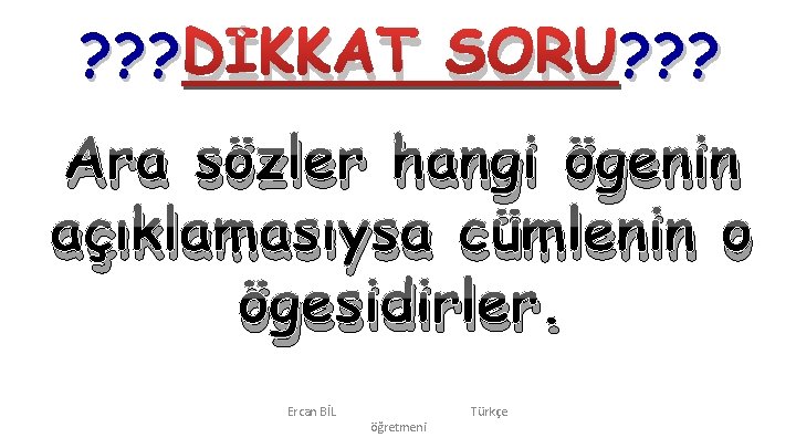 ? ? ? DİKKAT SORU? ? ? Ara sözler hangi ögenin açıklamasıysa cümlenin o ? ? ? DİKKAT SORU? ? ? Ara sözler hangi ögenin açıklamasıysa cümlenin o