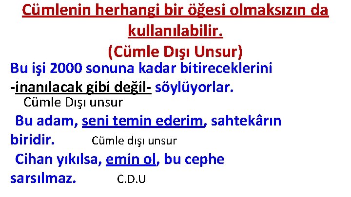 Cümlenin herhangi bir öğesi olmaksızın da kullanılabilir. (Cümle Dışı Unsur) Bu işi 2000 sonuna Cümlenin herhangi bir öğesi olmaksızın da kullanılabilir. (Cümle Dışı Unsur) Bu işi 2000 sonuna