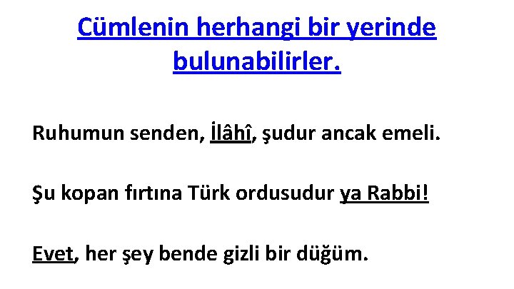 Cümlenin herhangi bir yerinde bulunabilirler. Ruhumun senden, İlâhî, şudur ancak emeli. Şu kopan fırtına Cümlenin herhangi bir yerinde bulunabilirler. Ruhumun senden, İlâhî, şudur ancak emeli. Şu kopan fırtına
