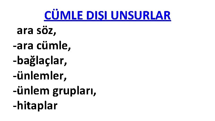 CÜMLE DIŞI UNSURLAR -ara söz, -ara cümle, -bağlaçlar, -ünlemler, -ünlem grupları, -hitaplar CÜMLE DIŞI UNSURLAR -ara söz, -ara cümle, -bağlaçlar, -ünlemler, -ünlem grupları, -hitaplar