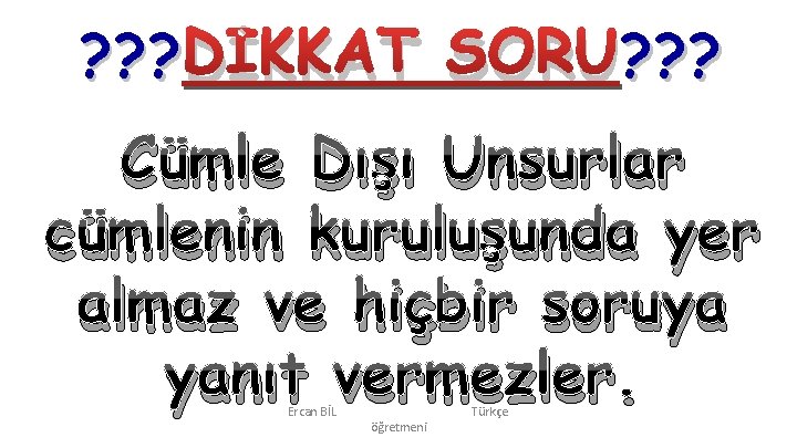 ? ? ? DİKKAT SORU? ? ? Cümle Dışı Unsurlar cümlenin kuruluşunda yer almaz ? ? ? DİKKAT SORU? ? ? Cümle Dışı Unsurlar cümlenin kuruluşunda yer almaz