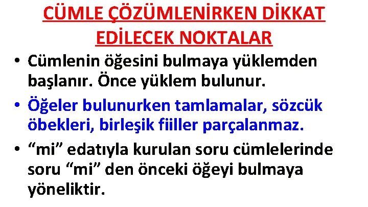 CÜMLE ÇÖZÜMLENİRKEN DİKKAT EDİLECEK NOKTALAR • Cümlenin öğesini bulmaya yüklemden başlanır. Önce yüklem bulunur. CÜMLE ÇÖZÜMLENİRKEN DİKKAT EDİLECEK NOKTALAR • Cümlenin öğesini bulmaya yüklemden başlanır. Önce yüklem bulunur.