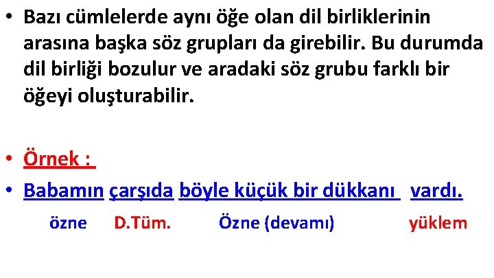 • Bazı cümlelerde aynı öğe olan dil birliklerinin arasına başka söz grupları da • Bazı cümlelerde aynı öğe olan dil birliklerinin arasına başka söz grupları da
