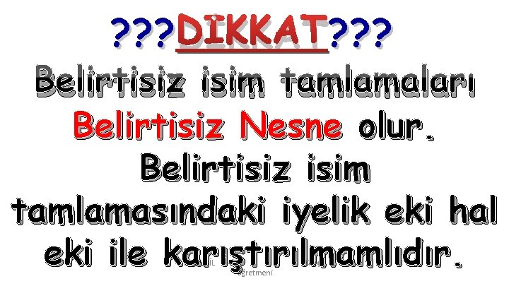 ? ? ? DİKKAT? ? ? Belirtisiz isim tamlamaları Belirtisiz Nesne olur. Belirtisiz isim ? ? ? DİKKAT? ? ? Belirtisiz isim tamlamaları Belirtisiz Nesne olur. Belirtisiz isim