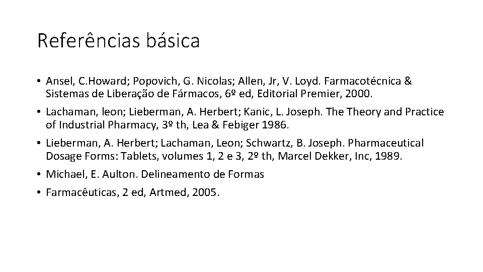 Referências básica • Ansel, C. Howard; Popovich, G. Nicolas; Allen, Jr, V. Loyd. Farmacotécnica