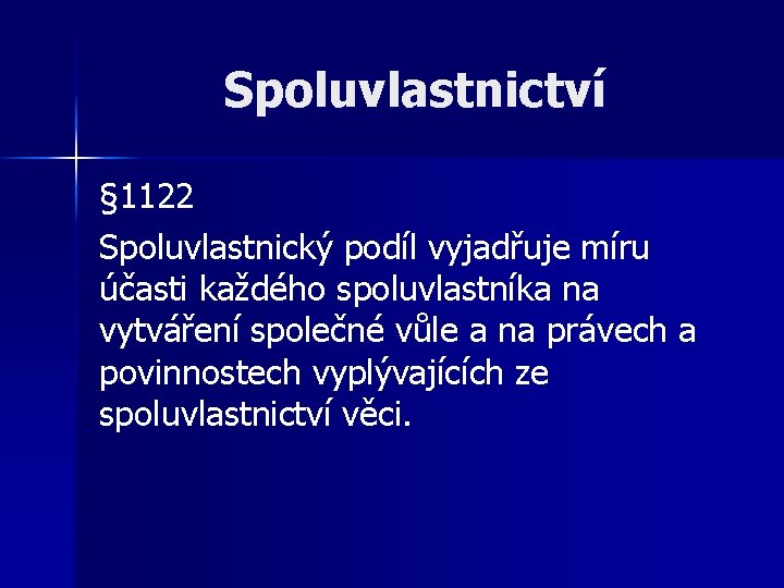 Spoluvlastnictví § 1122 Spoluvlastnický podíl vyjadřuje míru účasti každého spoluvlastníka na vytváření společné vůle