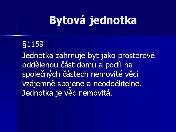 Bytová jednotka § 1159 Jednotka zahrnuje byt jako prostorově oddělenou část domu a podíl