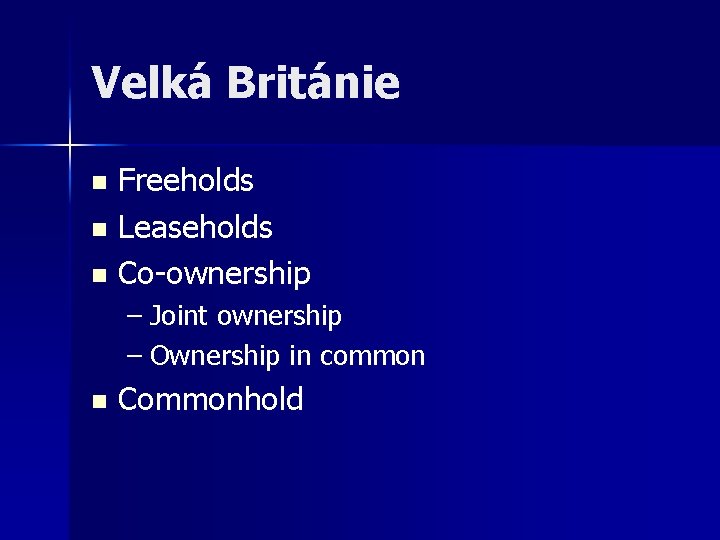 Velká Británie Freeholds n Leaseholds n Co-ownership n – Joint ownership – Ownership in