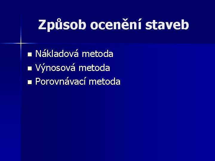 Způsob ocenění staveb Nákladová metoda n Výnosová metoda n Porovnávací metoda n 