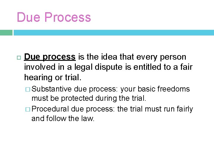Due Process Due process is the idea that every person involved in a legal