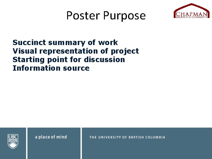 Poster Purpose Succinct summary of work Visual representation of project Starting point for discussion