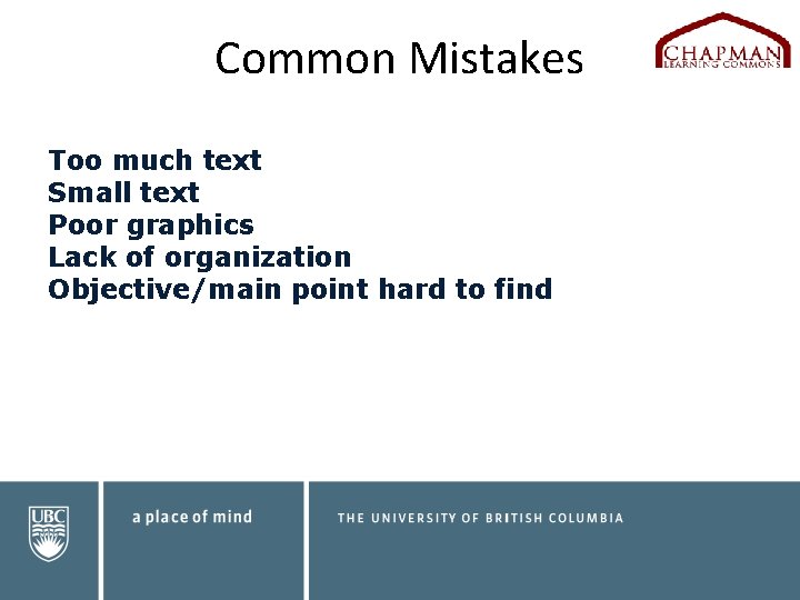 Common Mistakes Too much text Small text Poor graphics Lack of organization Objective/main point