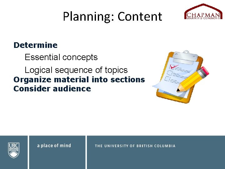 Planning: Content Determine Essential concepts Logical sequence of topics Organize material into sections Consider