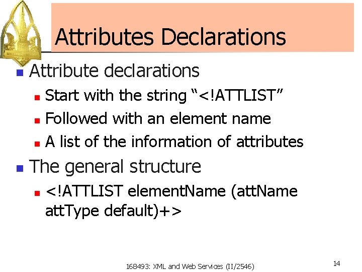 Attributes Declarations n Attribute declarations Start with the string “<!ATTLIST” n Followed with an