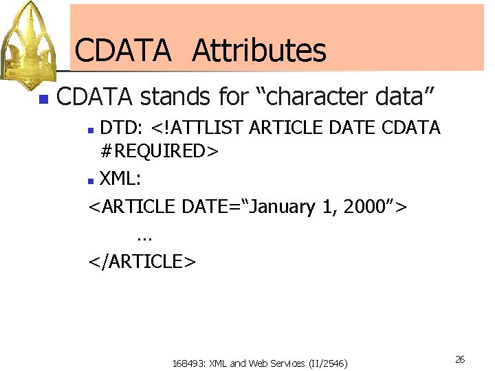 CDATA Attributes n CDATA stands for “character data” DTD: <!ATTLIST ARTICLE DATE CDATA #REQUIRED>
