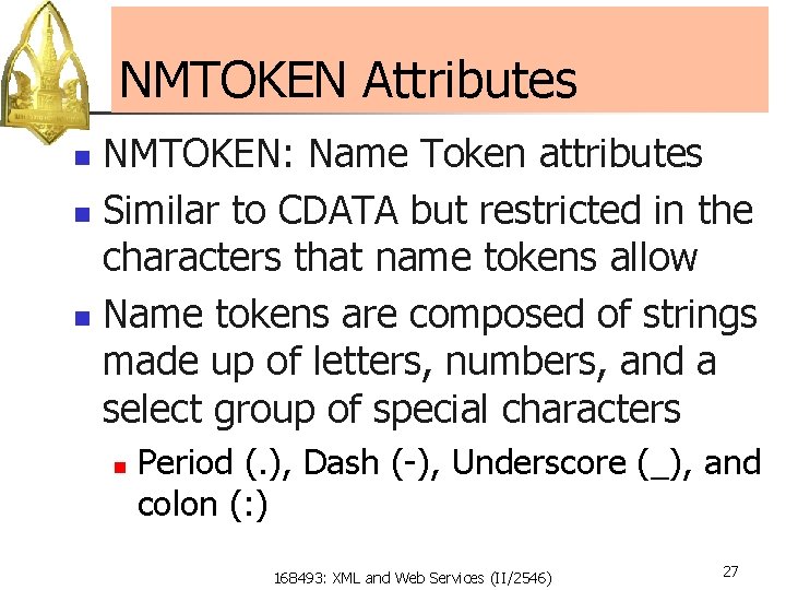 NMTOKEN Attributes NMTOKEN: Name Token attributes n Similar to CDATA but restricted in the