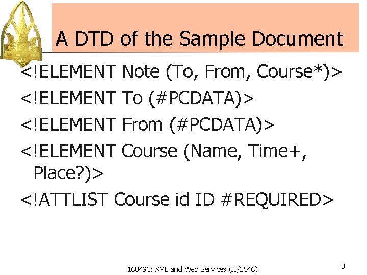 A DTD of the Sample Document <!ELEMENT Note (To, From, Course*)> <!ELEMENT To (#PCDATA)>