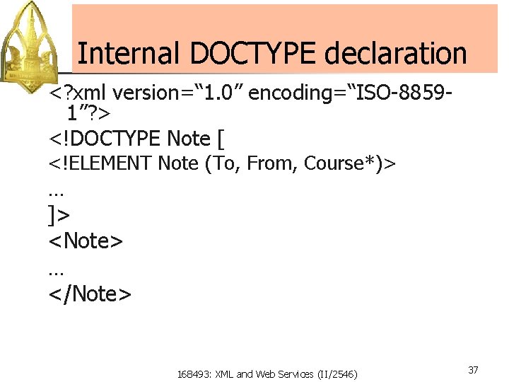Internal DOCTYPE declaration <? xml version=“ 1. 0” encoding=“ISO-88591”? > <!DOCTYPE Note [ <!ELEMENT