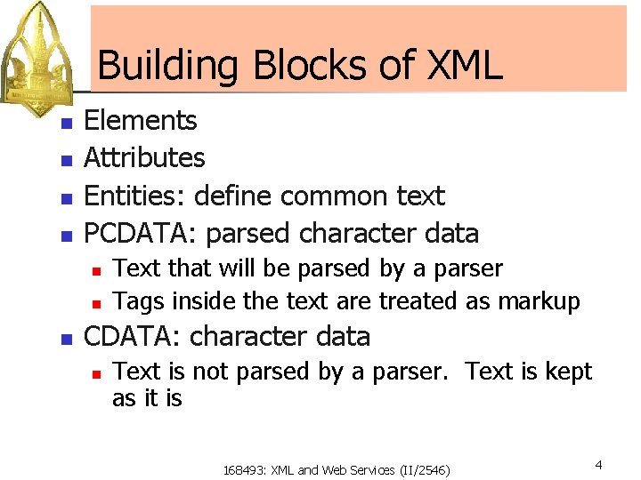 Building Blocks of XML n n Elements Attributes Entities: define common text PCDATA: parsed