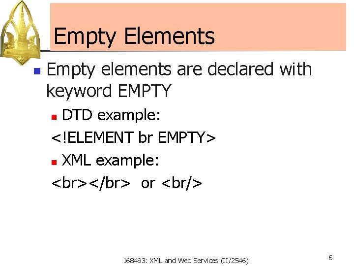 Empty Elements n Empty elements are declared with keyword EMPTY DTD example: <!ELEMENT br