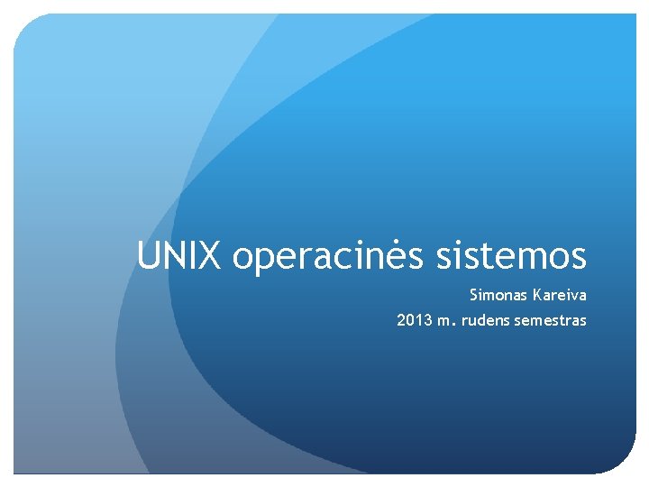 UNIX operacinės sistemos Simonas Kareiva 2013 m. rudens semestras 