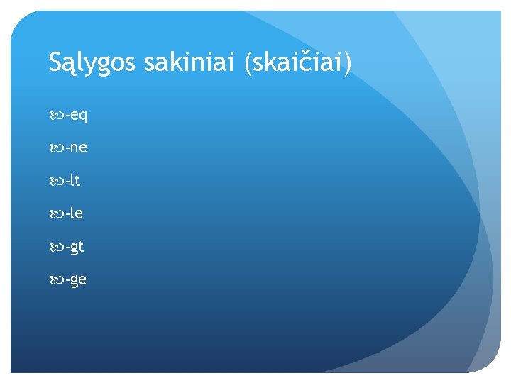 Sąlygos sakiniai (skaičiai) -eq -ne -lt -le -gt -ge 