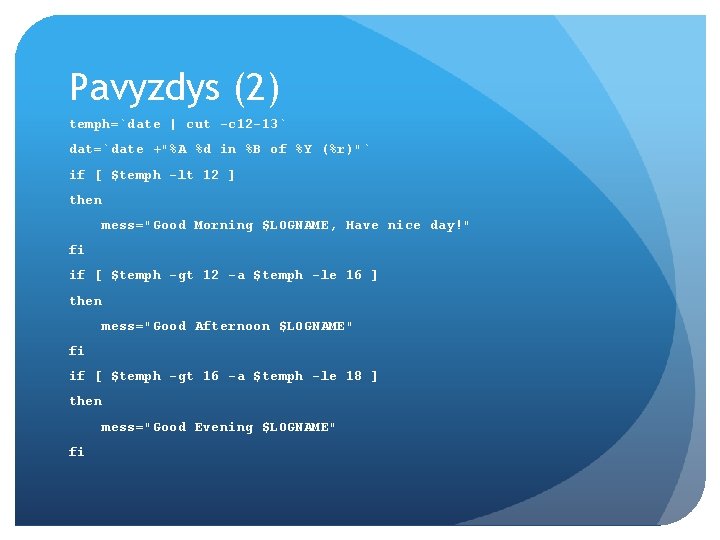 Pavyzdys (2) temph=`date | cut -c 12 -13` dat=`date +"%A %d in %B of