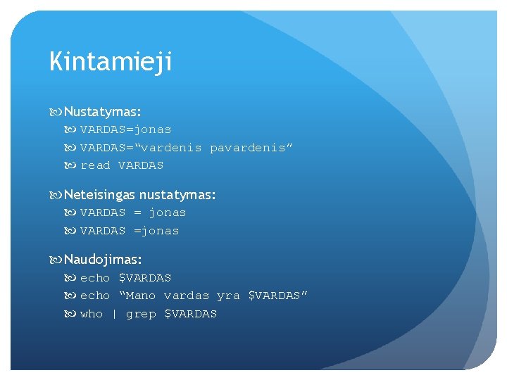 Kintamieji Nustatymas: VARDAS=jonas VARDAS=“vardenis pavardenis” read VARDAS Neteisingas nustatymas: VARDAS = jonas VARDAS =jonas