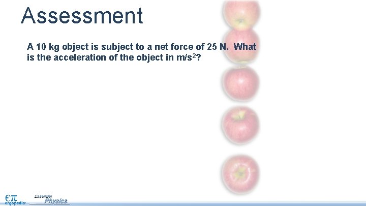 Assessment A 10 kg object is subject to a net force of 25 N.