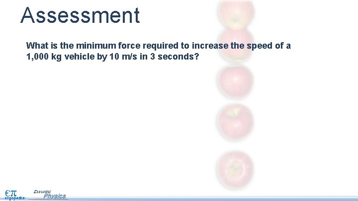 Assessment What is the minimum force required to increase the speed of a 1,