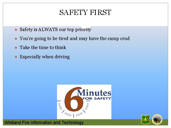 SAFETY FIRST ● Safety is ALWAYS our top priority ● You’re going to be