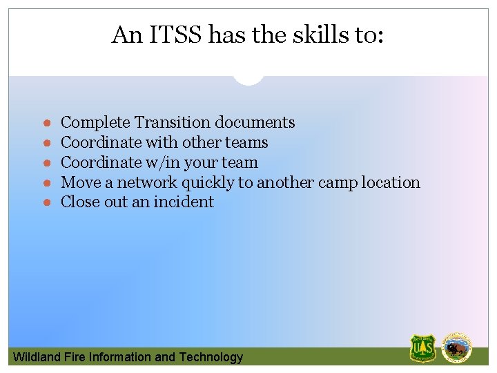 An ITSS has the skills to: ● ● ● Complete Transition documents Coordinate with