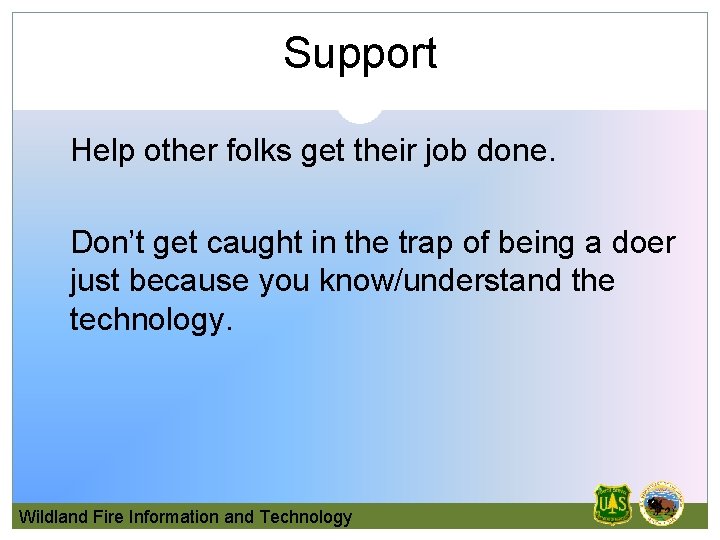 Support Help other folks get their job done. Don’t get caught in the trap