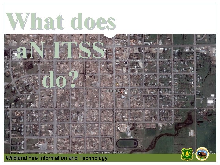 What does a. N ITSS do? Wildland Fire Information and Technology 