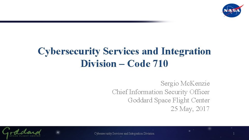 Cybersecurity Services and Integration Division – Code 710 Sergio Mc. Kenzie Chief Information Security