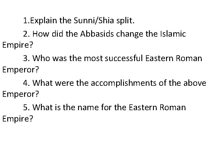 1. Explain the Sunni/Shia split. 2. How did the Abbasids change the Islamic Empire?