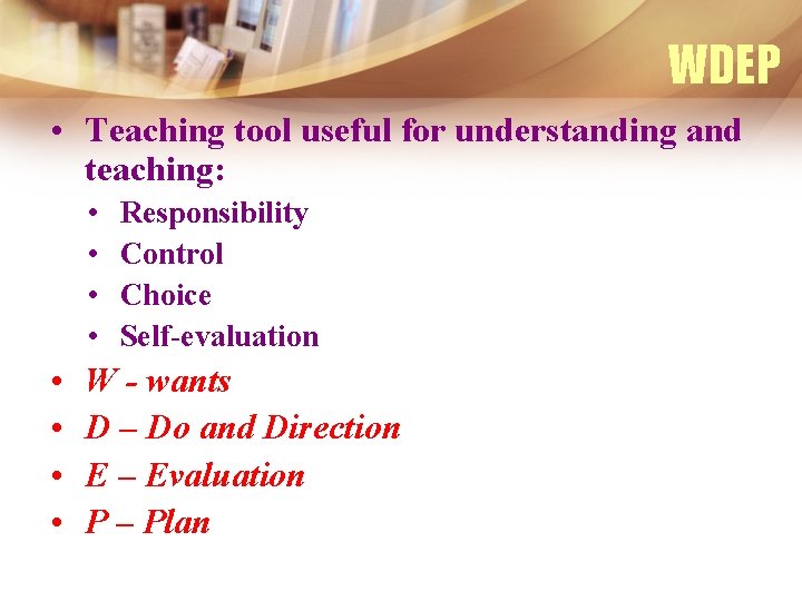 WDEP • Teaching tool useful for understanding and teaching: • • Responsibility Control Choice
