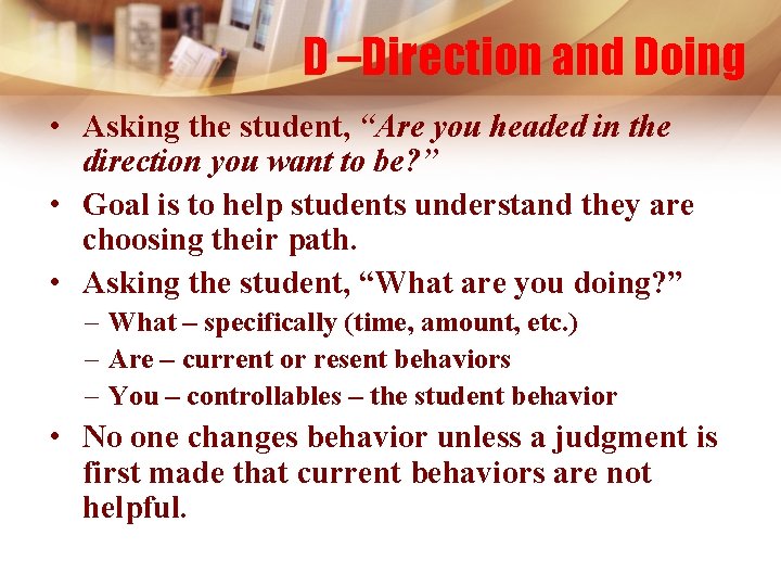 D –Direction and Doing • Asking the student, “Are you headed in the direction