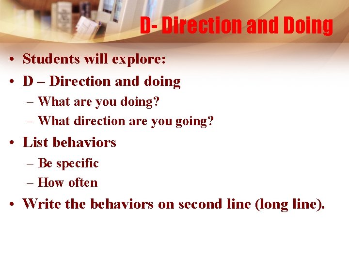 D- Direction and Doing • Students will explore: • D – Direction and doing