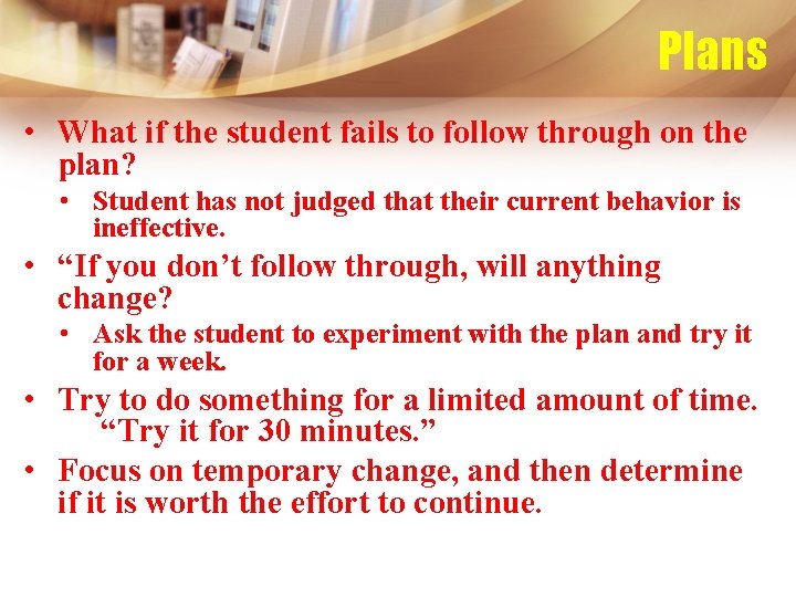 Plans • What if the student fails to follow through on the plan? •