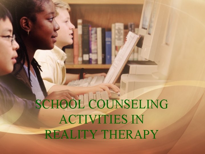 SCHOOL COUNSELING ACTIVITIES IN REALITY THERAPY 