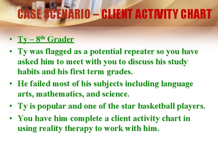 CASE SCENARIO – CLIENT ACTIVITY CHART • Ty – 8 th Grader • Ty