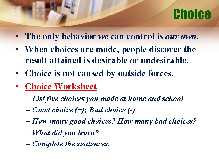 Choice • The only behavior we can control is our own. • When choices