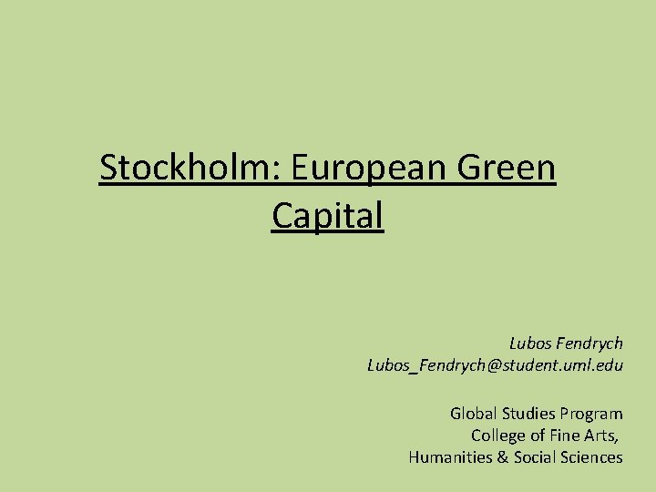 Stockholm: European Green Capital Lubos Fendrych Lubos_Fendrych@student. uml. edu Global Studies Program College of