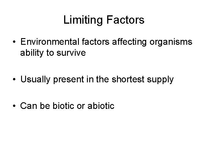 Limiting Factors • Environmental factors affecting organisms ability to survive • Usually present in